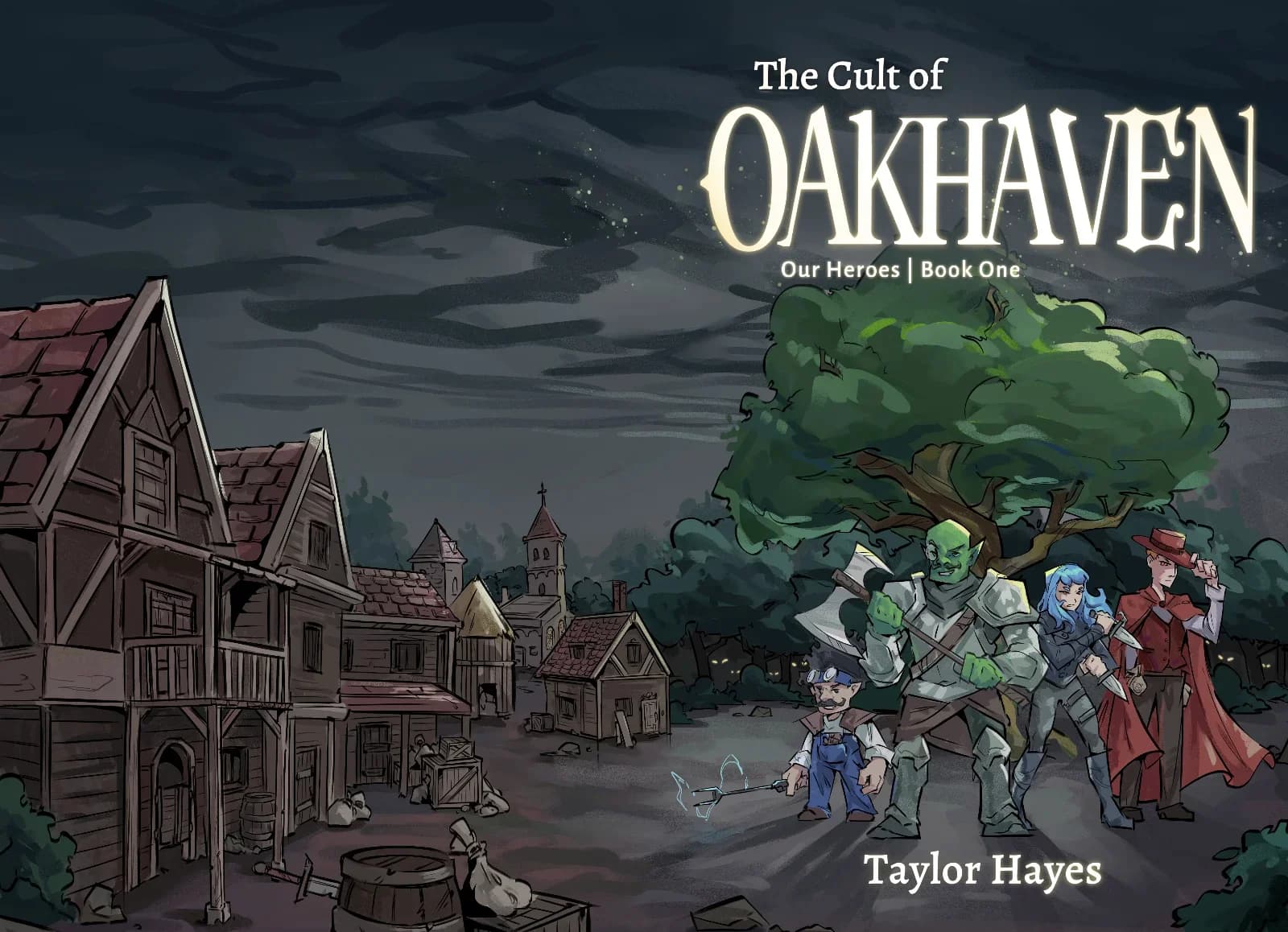 Our Heroes Book 1 Book cover illustration for 'The Cult of Oakhaven: Our Heroes Book One' by Taylor Hayes, depicting a fantasy party of orc, dwarf, and mage standing ready in a dark medieval village under stormy skies